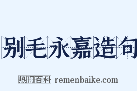 别毛永嘉造句是什么意思的图片